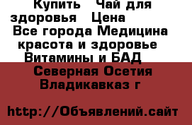 Купить : Чай для здоровья › Цена ­ 1 332 - Все города Медицина, красота и здоровье » Витамины и БАД   . Северная Осетия,Владикавказ г.